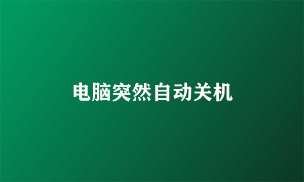 电脑突然自动关机
