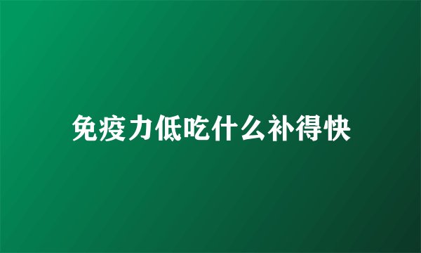 免疫力低吃什么补得快
