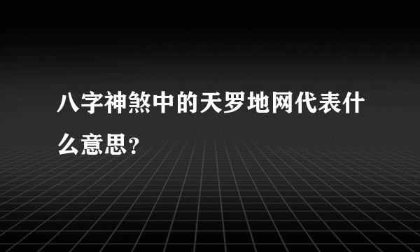 八字神煞中的天罗地网代表什么意思？