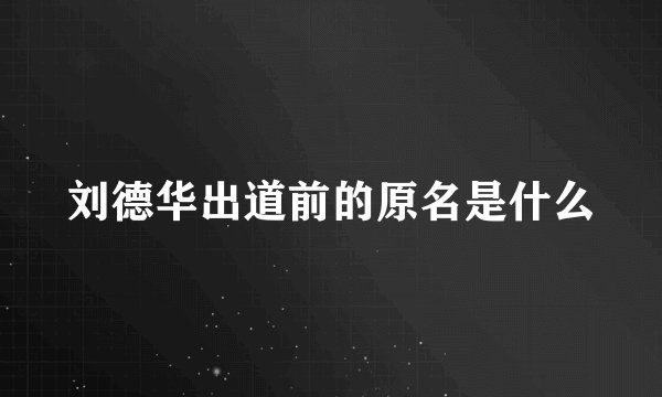 刘德华出道前的原名是什么
