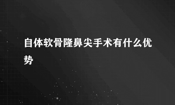 自体软骨隆鼻尖手术有什么优势