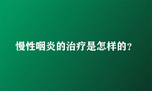 慢性咽炎的治疗是怎样的？
