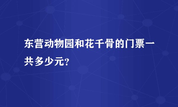 东营动物园和花千骨的门票一共多少元？