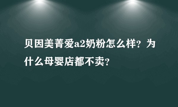 贝因美菁爱a2奶粉怎么样?为什么母婴店都不卖?
