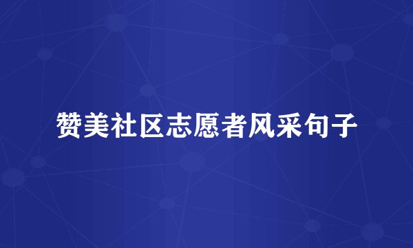 赞美社区志愿者风采句子