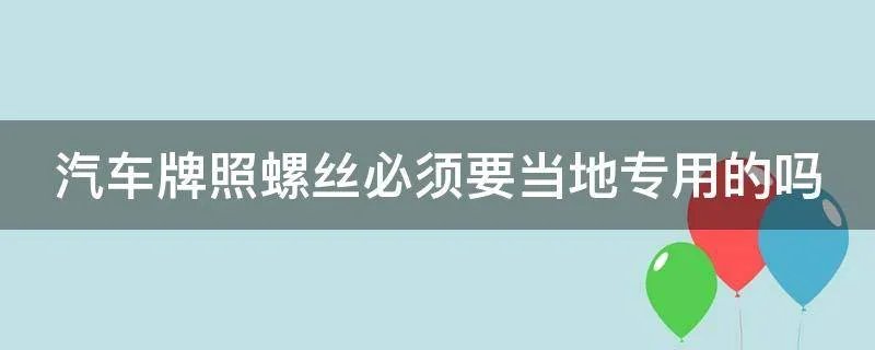 汽车牌照螺丝必须要当地专用的吗