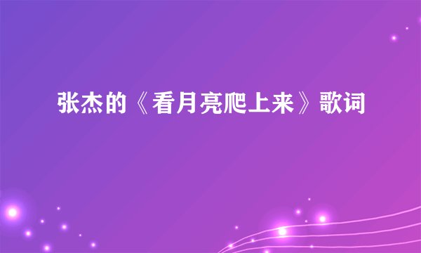 张杰的《看月亮爬上来》歌词