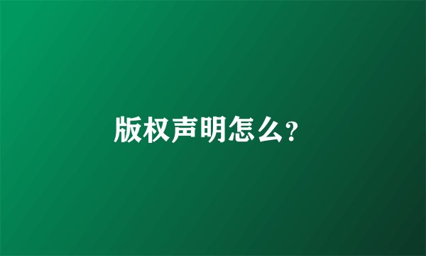 版权声明怎么？