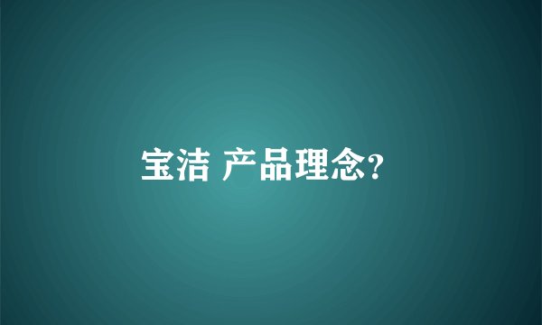 宝洁 产品理念?