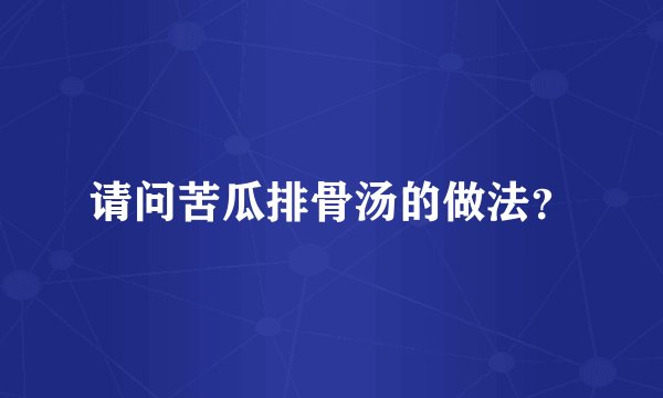 请问苦瓜排骨汤的做法？