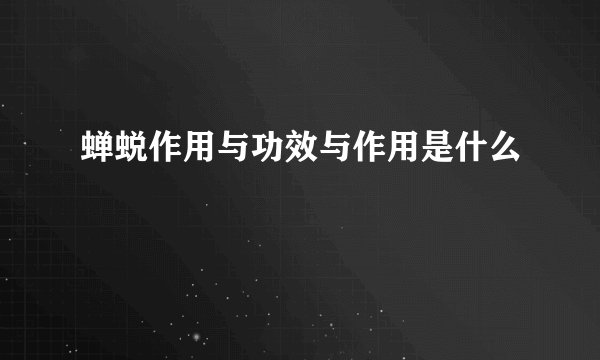 蝉蜕作用与功效与作用是什么