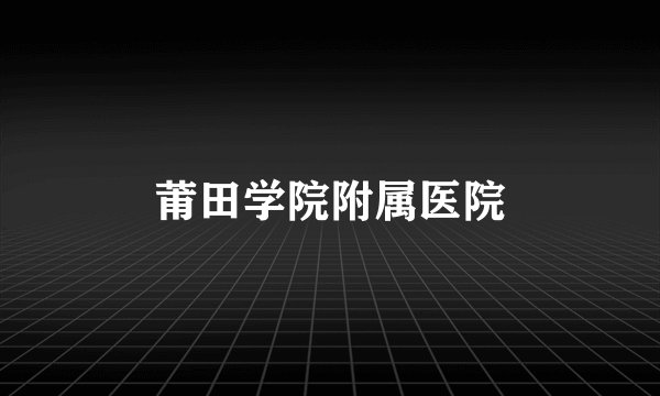 莆田学院附属医院