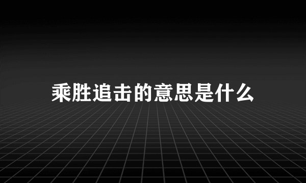 乘胜追击的意思是什么
