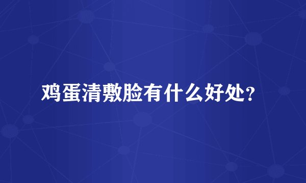 鸡蛋清敷脸有什么好处?