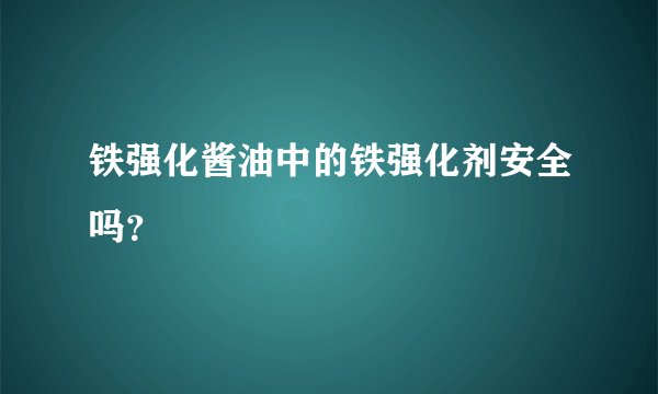 铁强化酱油中的铁强化剂安全吗？
