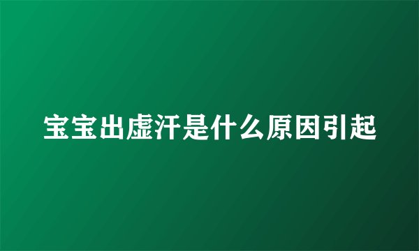 宝宝出虚汗是什么原因引起
