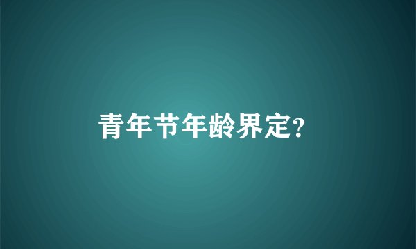青年节年龄界定？
