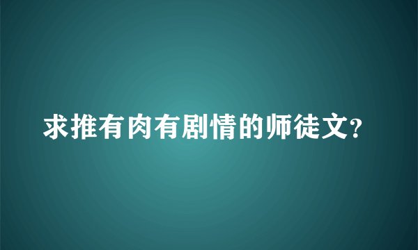 求推有肉有剧情的师徒文？