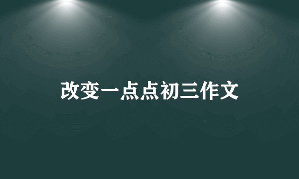 改变一点点初三作文