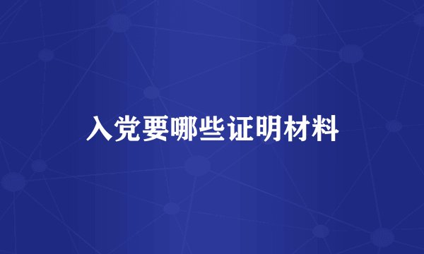 入党要哪些证明材料