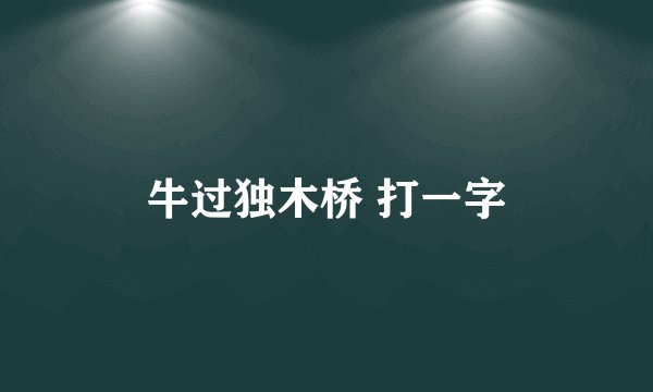 牛过独木桥 打一字
