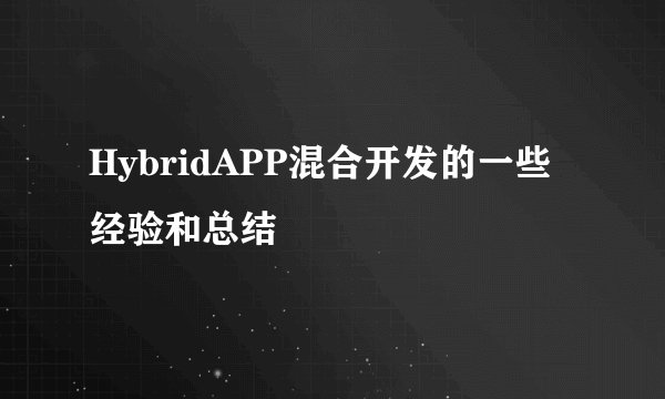 HybridAPP混合开发的一些经验和总结