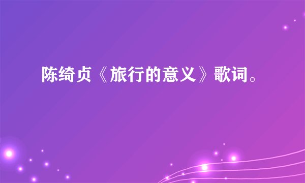 陈绮贞《旅行的意义》歌词。
