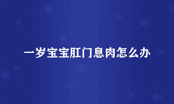 一岁宝宝肛门息肉怎么办