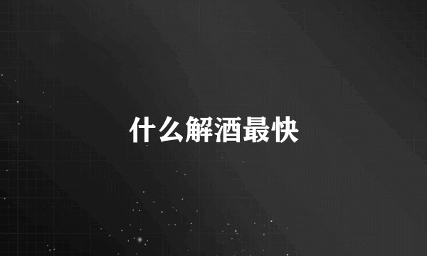 什么解酒最快