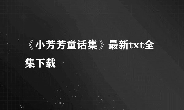 《小芳芳童话集》最新txt全集下载