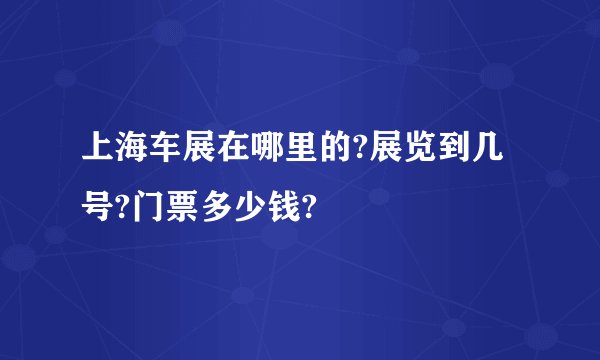 上海车展在哪里的?展览到几号?门票多少钱?
