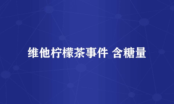 维他柠檬茶事件 含糖量