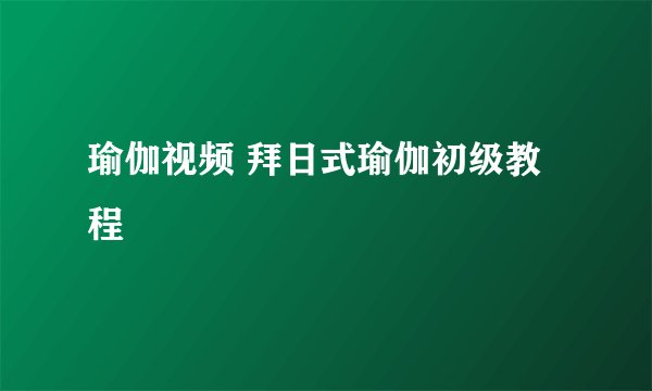 瑜伽视频 拜日式瑜伽初级教程