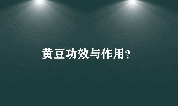 黄豆功效与作用？