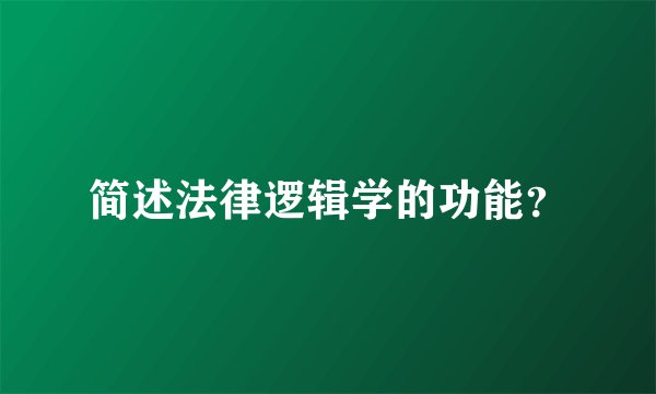 简述法律逻辑学的功能?