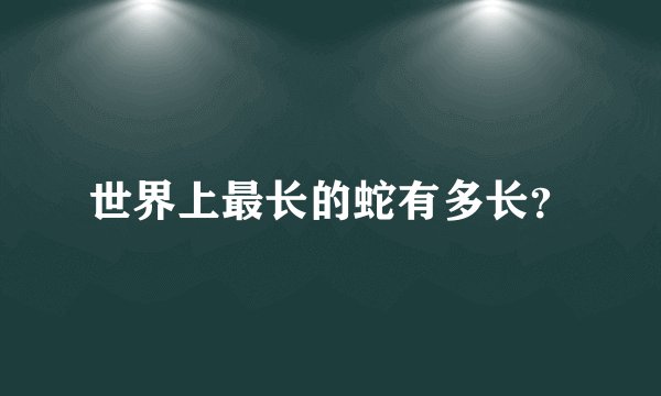 世界上最长的蛇有多长？