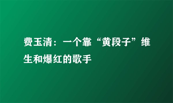 费玉清:一个靠“黄段子”维生和爆红的歌手