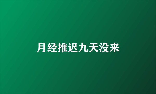 月经推迟九天没来