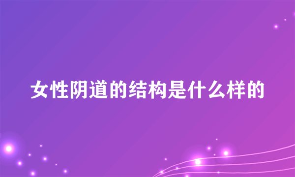 女性阴道的结构是什么样的