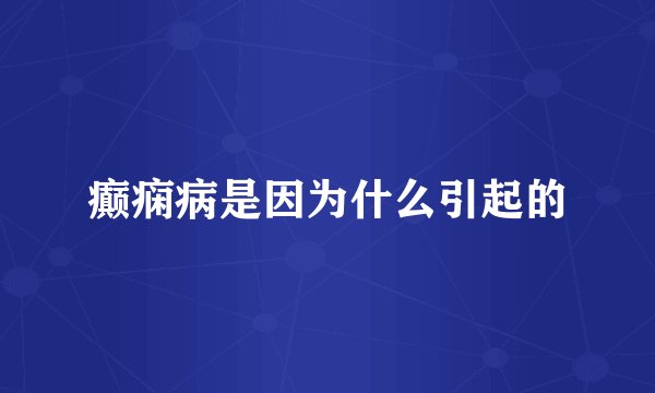 癫痫病是因为什么引起的