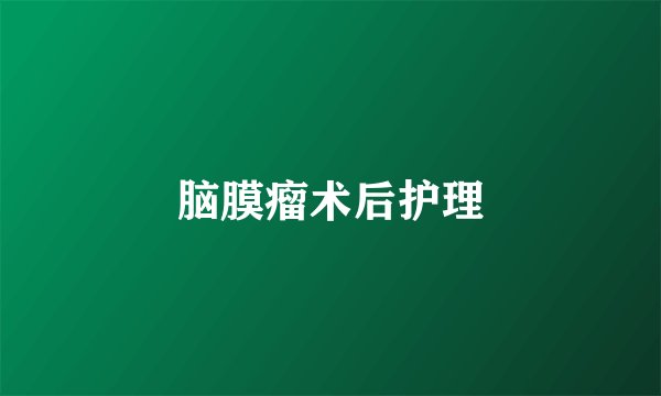 脑膜瘤术后护理