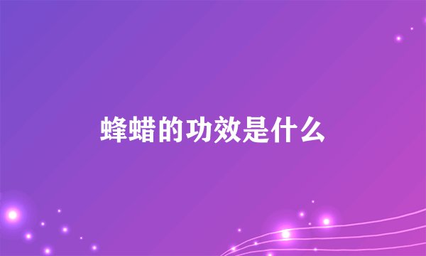 蜂蜡的功效是什么