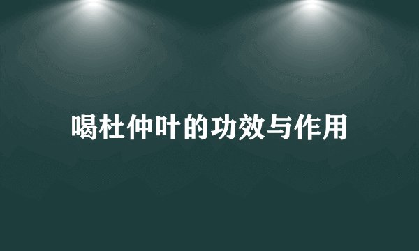 喝杜仲叶的功效与作用