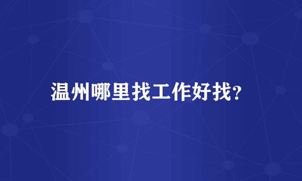 温州哪里找工作好找？