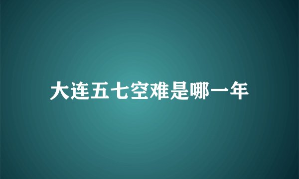 大连五七空难是哪一年