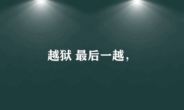 越狱 最后一越,