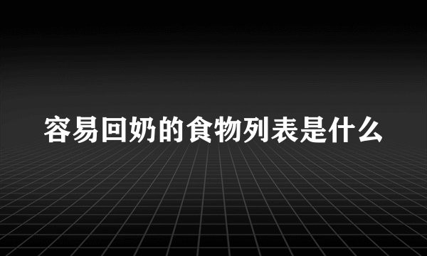 容易回奶的食物列表是什么