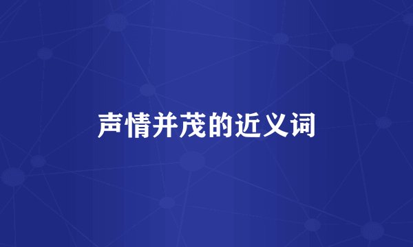 声情并茂的近义词