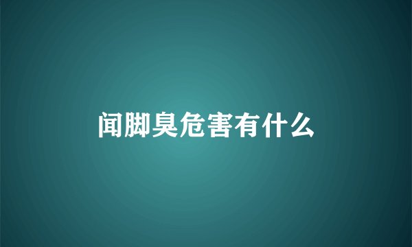 闻脚臭危害有什么