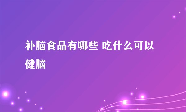 补脑食品有哪些 吃什么可以健脑